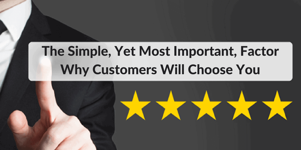 The Simple, Yet Most Important, Factor Why Customers Will Choose You