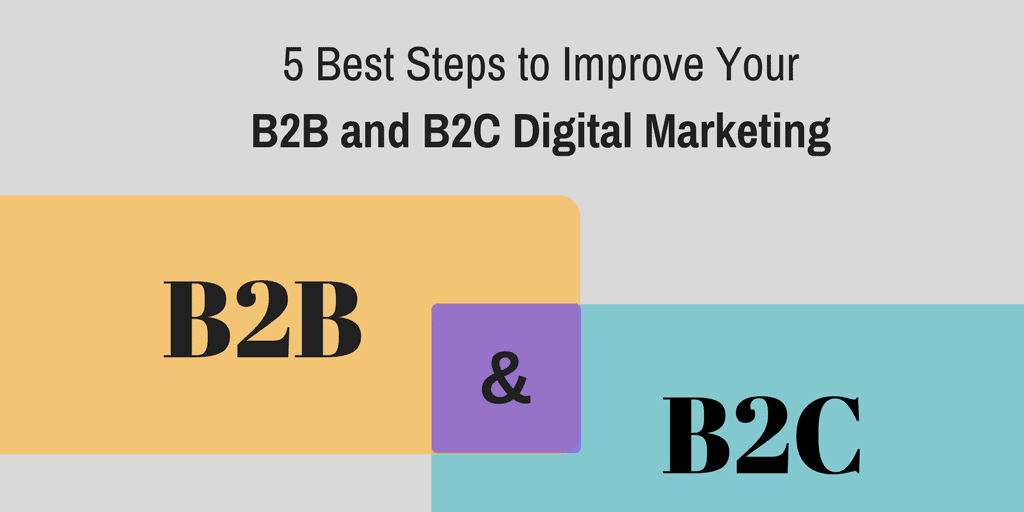 5 Best Steps to Improve Your B2B and B2C Digital Marketing
