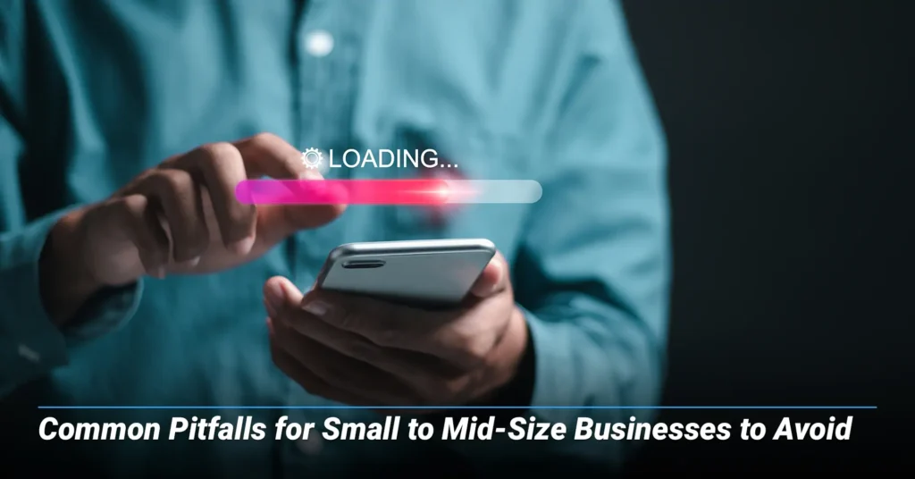 Common Pitfalls for Small to Mid-Size Businesses to Avoid