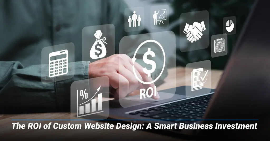 The-ROI-of-Custom-Website-Design-A-Smart-Business-Investment